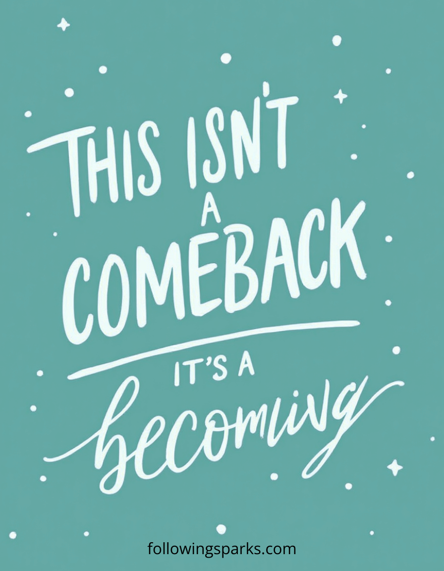 "this isn't a comeback. It's a becoming"