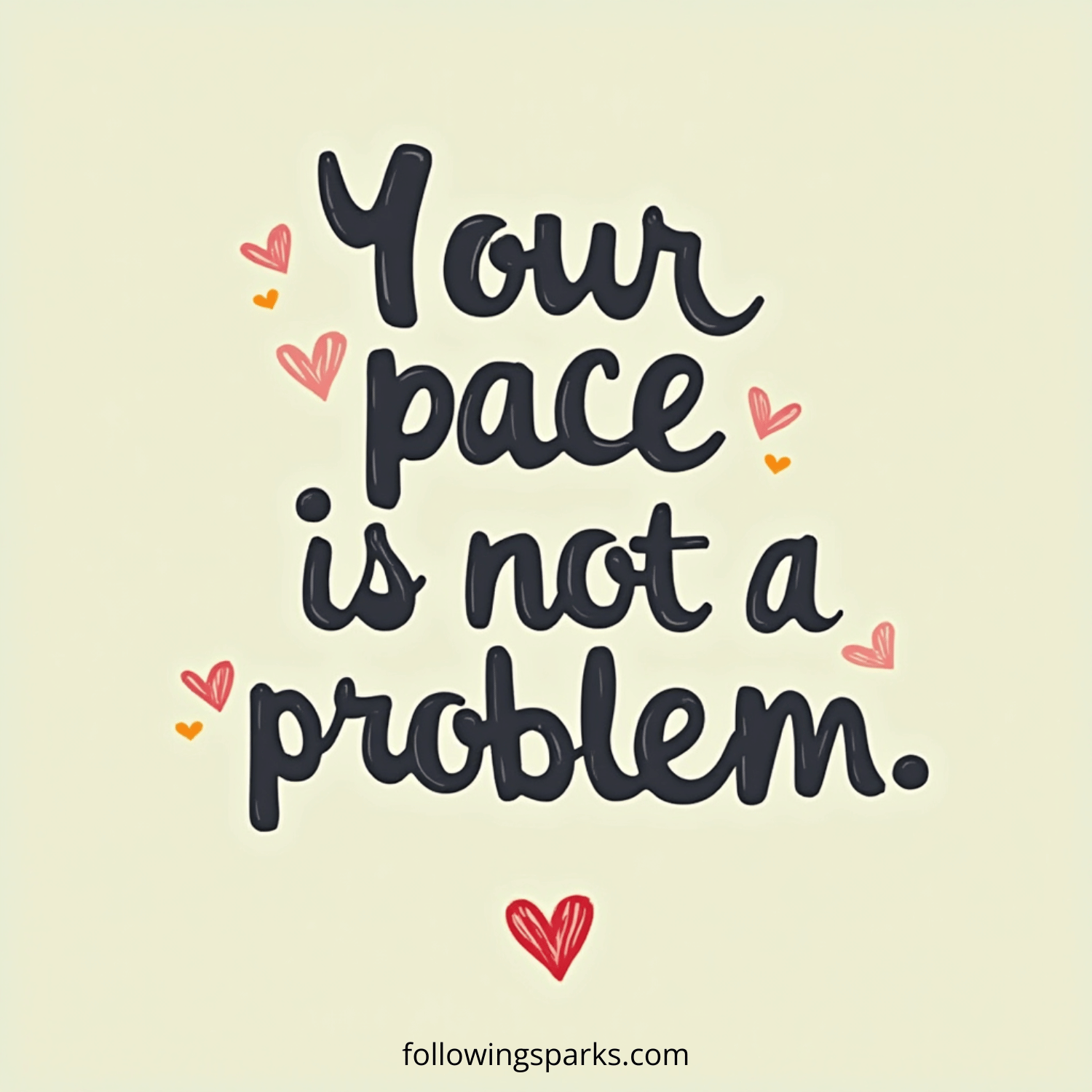 Inspirational quote saying, 'Your pace is not a problem,' decorated with small pink, red, and orange hearts on a light background.