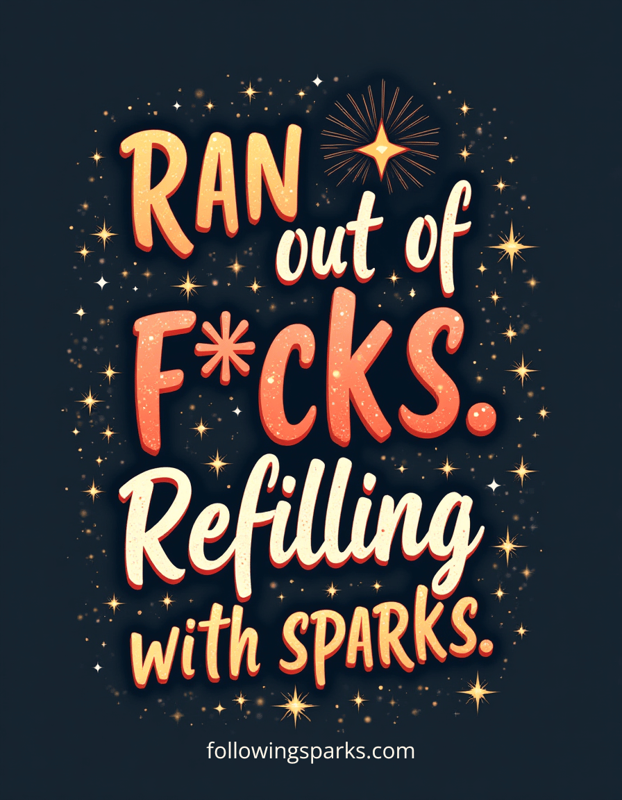A decorative graphic with the quote 'Ran out of f*cks. Refilling with sparks' surrounded by spark and star designs, with a website link followingsparks.com at the bottom.