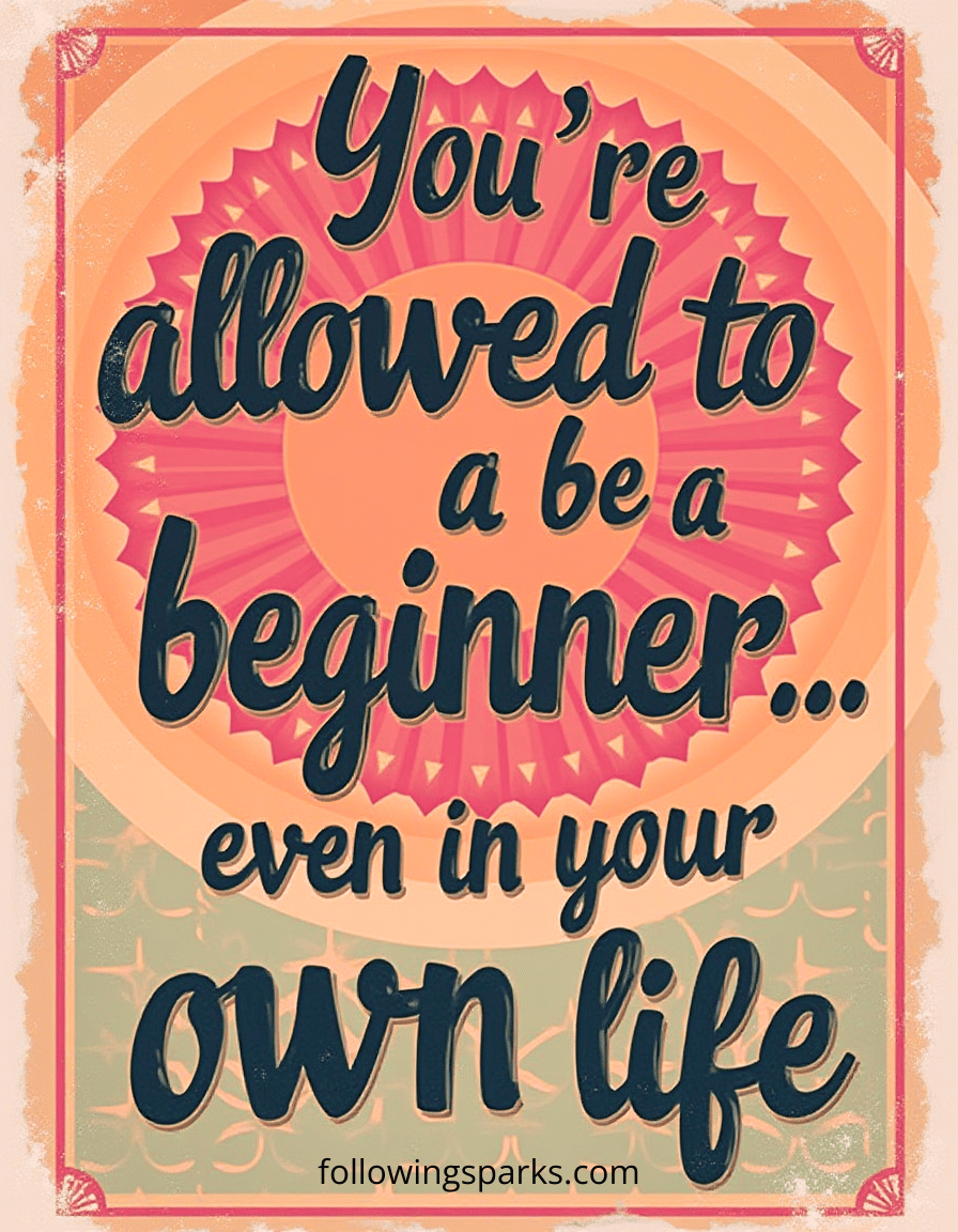 Inspirational quote poster with pink and orange background, claiming 'You're allowed to be a beginner... even in your own life,' with decorative border and website "followingsparks.com" at the bottom.